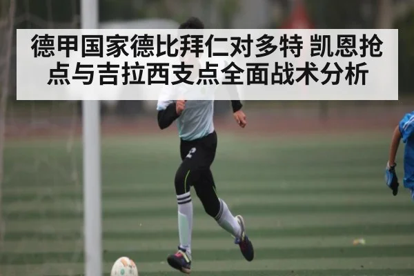 德甲国家德比拜仁对多特 凯恩抢点与吉拉西支点全面战术分析 | c7c7